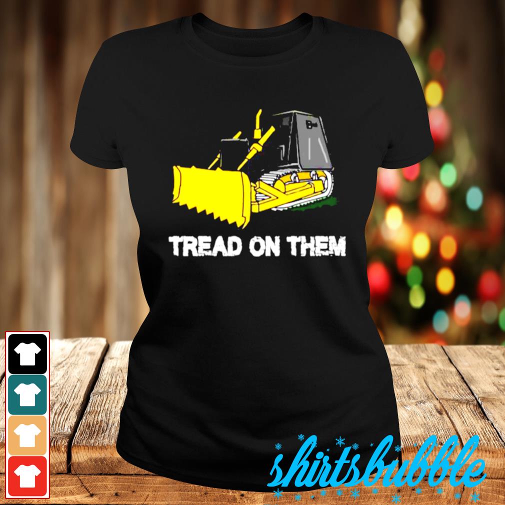 Killdozer tread on them shirt - Shirts Bubble