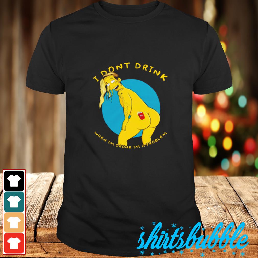 Tom Macdonald I don't drink when I'm drunk I'm a problem shirt