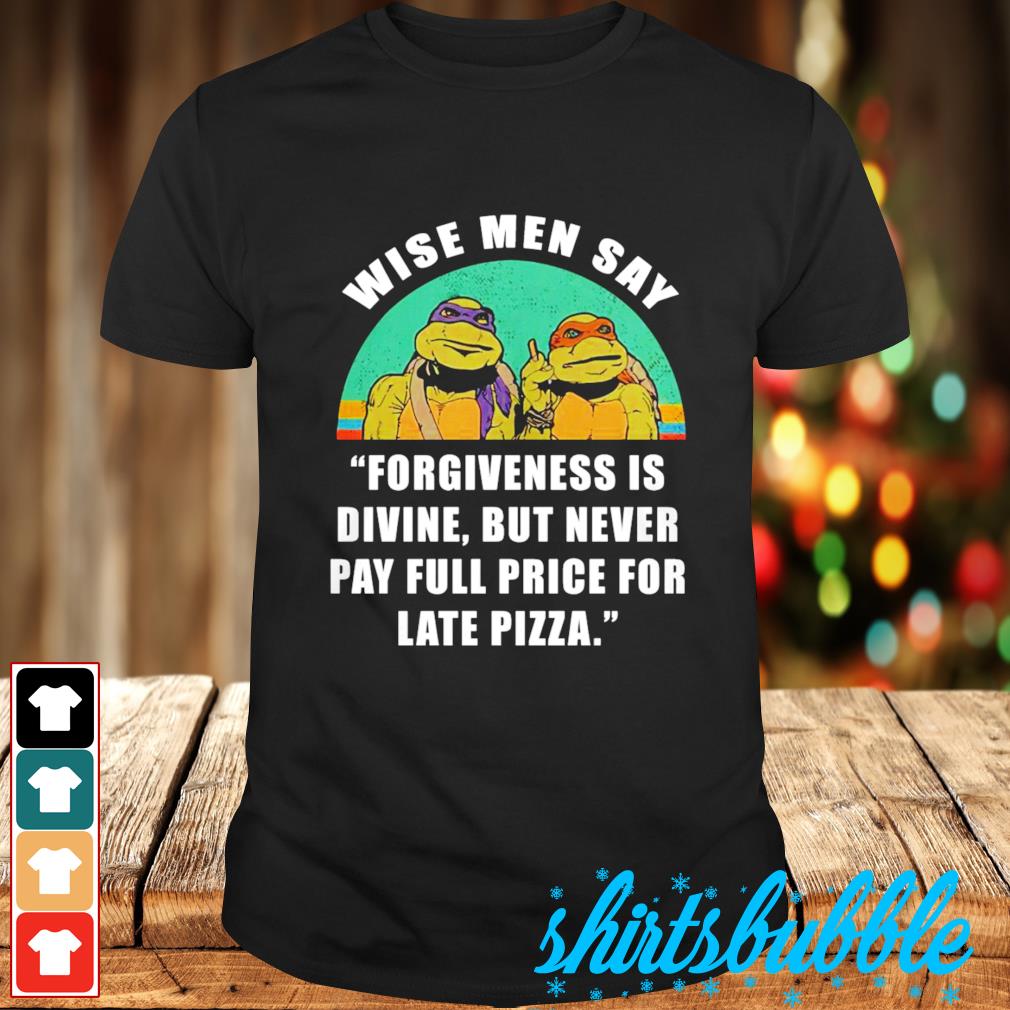 https://images.shirtsbubble.com/2021/09/ninja-turtle-wise-men-say-forgiveness-is-divine-but-never-pay-full-price-for-late-pizza-vintage-t-shirt-shirt.jpg