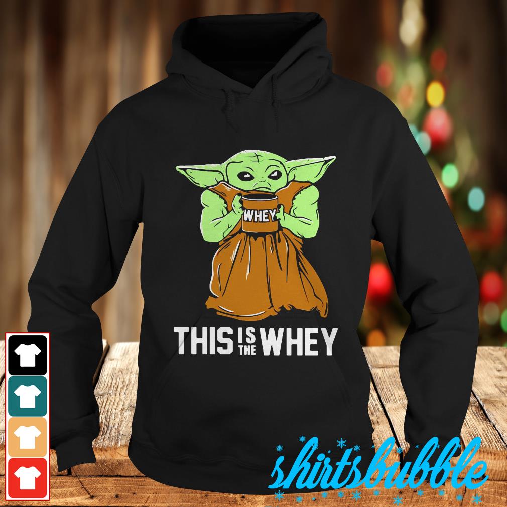 Baby Yoda this is the Whey shirt hoodie sweater ladies tee and