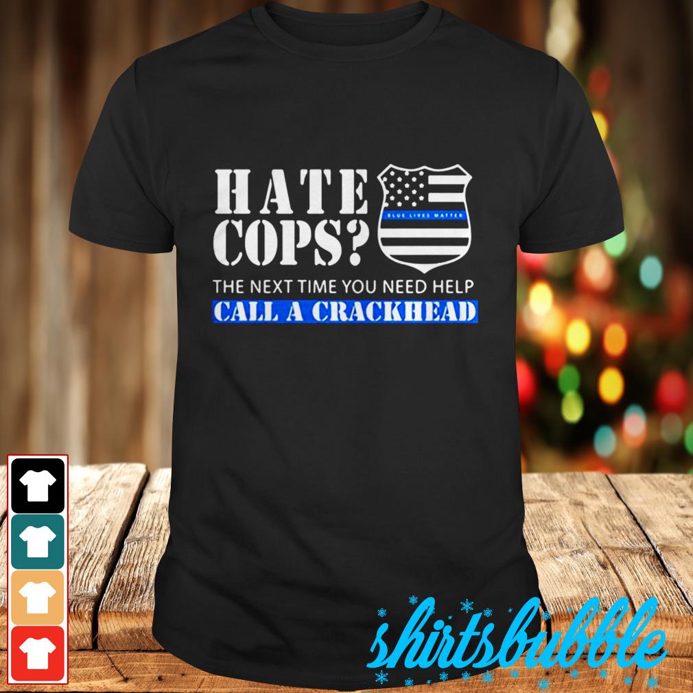 hate cops call a crackhead shirt