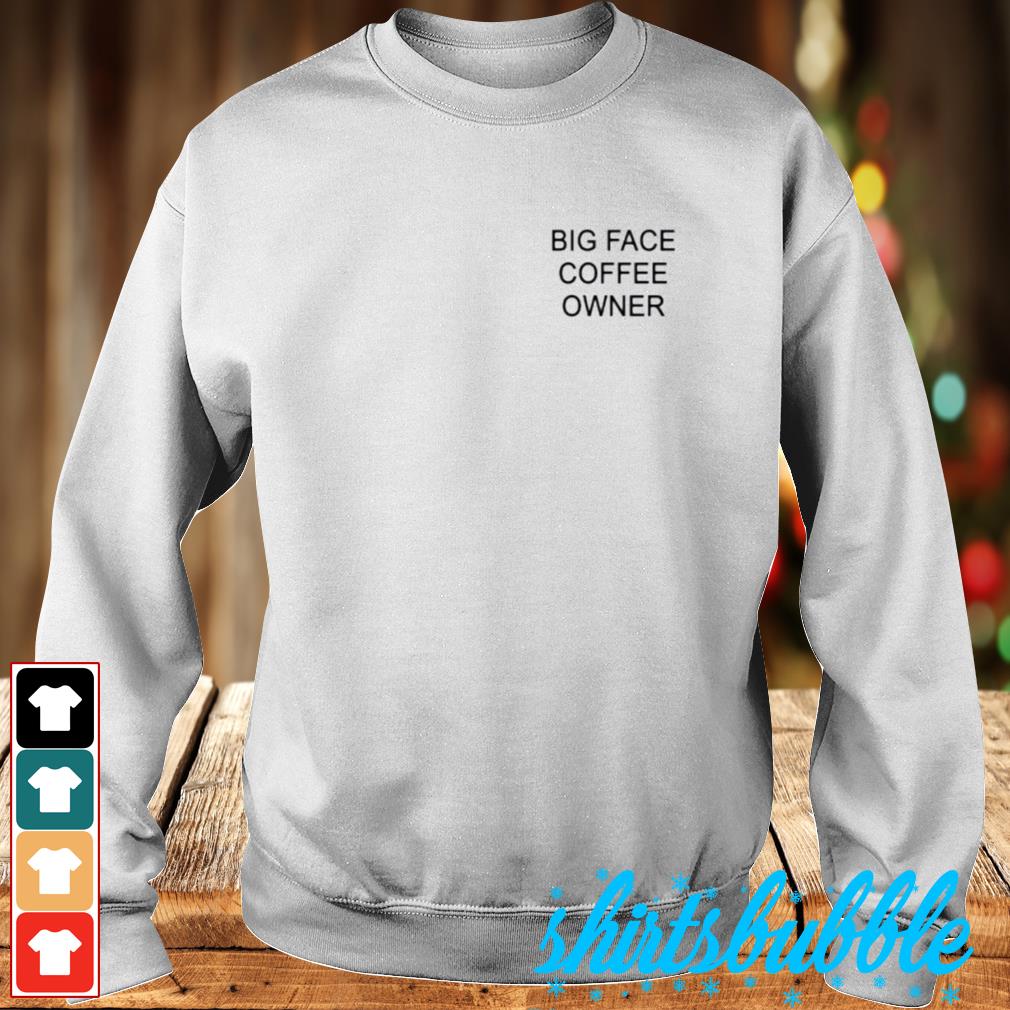 Big face coffee owner shirt - Shirts Bubble
