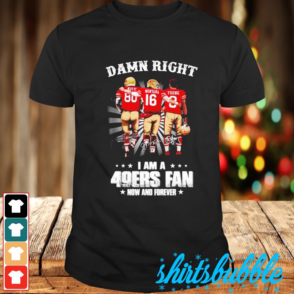 San Francisco 49ers Damn Right I Am A 49ers Fan Now And Forever